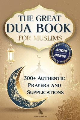 Great Dua Book for Muslims - 300+ Authentic Prayers and Supplications from the Qur'an and Hadith