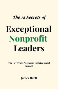 bokomslag The 12 Secrets of Exceptional Nonprofit Leaders
