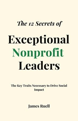 The 12 Secrets of Exceptional Nonprofit Leaders 1