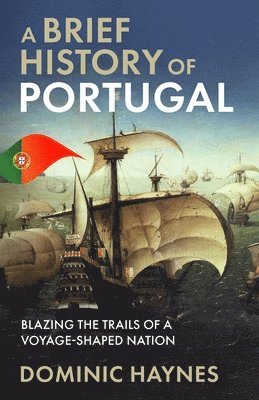 bokomslag A Brief History of Portugal: Blazing the Trail of a Voyage-Shaped Nation