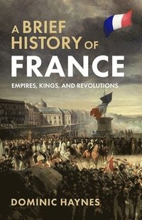 bokomslag A Brief History of France: Empires, Kings, and Revolutions