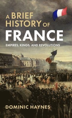A Brief History of France: Empires, Kings, and Revolutions 1