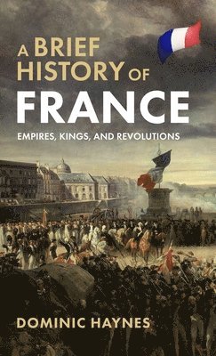 Brief History of France: Empires, Kings, and Revolutions