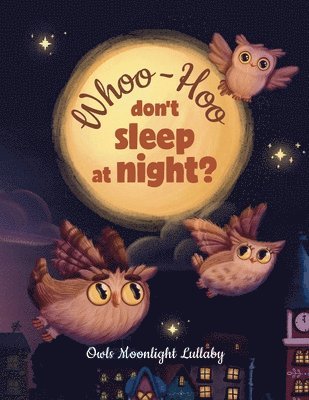 Whoo-Hoo Don't Sleep At Night? Owls Moonlight Lullaby 1