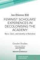 bokomslag Feminist Scholars' Experiences in Decolonising the Academy: Race, Class, and Identity in Narrative