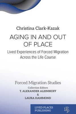 Christina Clark-Kazak, T Alexander Aleinikof, Laura Hammond - Aging In and Out of Place, Häftad