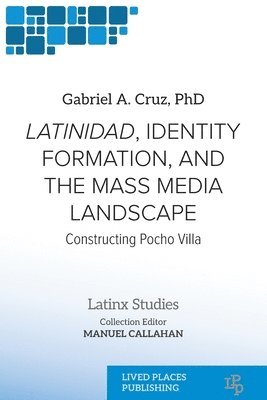 Gabriel A Cruz, Manuel Callahan - Latinidad, Identity Formation, and the Mass Media Landscape, Häftad