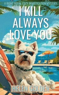 bokomslag I Kill Always Love You: A Right Royal Cozy Investigation Mystery