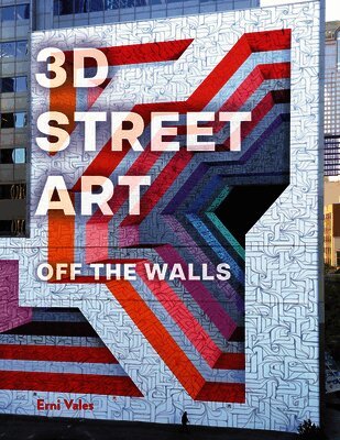 Erni Vales - 3D Street Art: The Artists Who Shaped a Movement: A Visual Journey, Inbunden