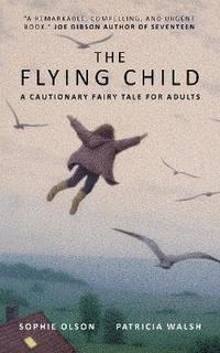 bokomslag The Flying Child - A Cautionary Fairytale for Adults