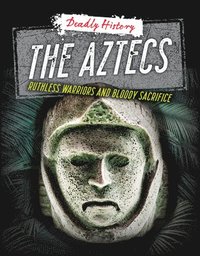 bokomslag The Aztecs: Ruthless Warriors and Bloody Sacrifice