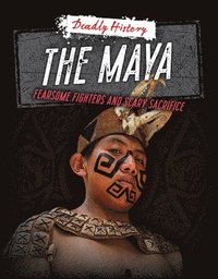 bokomslag The Maya: Fearsome Fighters and Scary Sacrifice