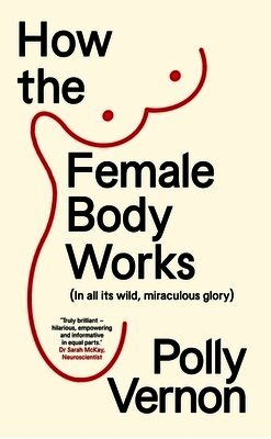 Polly Vernon - How the Female Body Works, Häftad