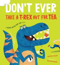 bokomslag Don't Ever Take a T-Rex Out for Tea: A Dino-Mite Pop-Up Book