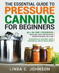 bokomslag The Essential Guide to Pressure Canning for Beginners