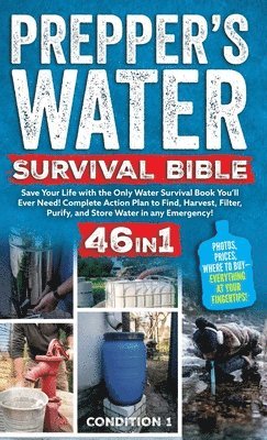 bokomslag Prepper's Water Survival Bible: Save Your Life with the Only Water Survival Book You'll Ever Need! Complete Action Plan to Find, Harvest, Filter, Puri