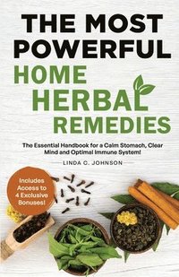 bokomslag The Most Powerful Home Herbal Remedies: The Essential Handbook for a Calm Stomach, Clear Mind and Optimal Immune System!