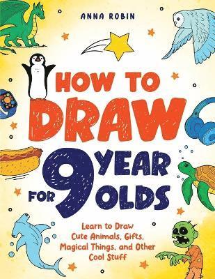 bokomslag How to Draw for 9 Year Olds