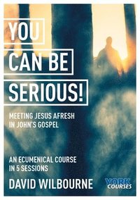 bokomslag You Can Be Serious! Meeting Jesus afresh in John's Gospel