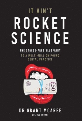 bokomslag It Ain't Rocket Science - The stress-free blueprint to a multi-million pound dental practice