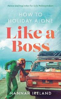 bokomslag How to Holiday Alone Like a Boss