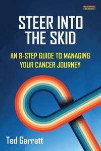 bokomslag Steer Into The Skid: An 8-Step Guide to Managing Your Cancer Journey [US]
