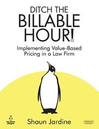 bokomslag Ditch The Billable Hour! Implementing Value-Based Pricing in a Law Firm