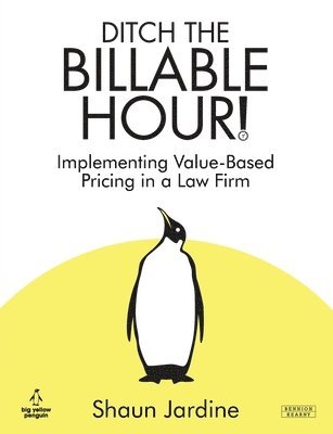 Shaun Jardine - Ditch The Billable Hour! Implementing Value-Based Pricing in a Law Firm, Häftad