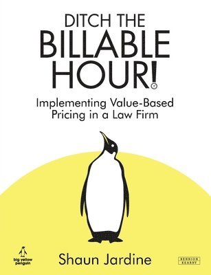 Ditch The Billable Hour! Implementing Value-Based Pricing in a Law Firm 1