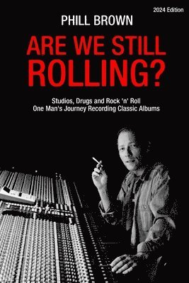 Are We Still Rolling? Studios, Drugs and Rock 'n' Roll - One Man's Journey Recording Classic Albums 1