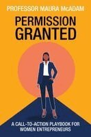 Maura McAdam - Permission Granted: A Call-to-Action Playbook for Women Entrepreneurs, Häftad