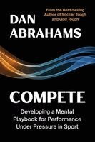 Dan Abrahams - Compete: Developing a Mental Playbook for Performance Under Pressure in Sport, Häftad