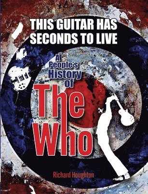 This Guitar Has Seconds To Live - A People's History of The Who 1