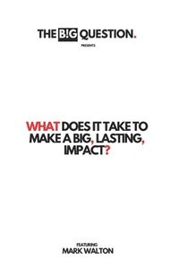 bokomslag What Does It Take To Make A Big, Lasting, Impact?