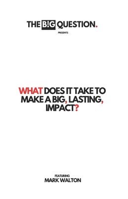 The Big Question, Mark Walton - What Does It Take To Make A Big, Lasting, Impact?, Häftad