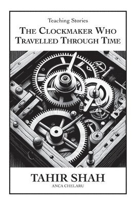Tahir Shah - Clockmaker Who Travelled Through Time, Inbunden