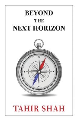 Tahir Shah - Beyond the Next Horizon, Häftad