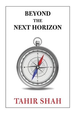 Tahir Shah - Beyond the Next Horizon, Inbunden