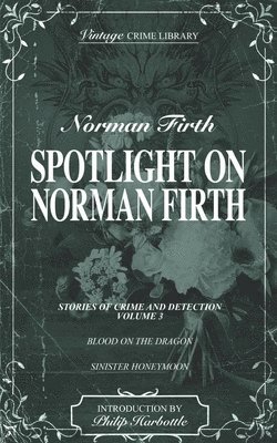 Spotlight on Norman Firth (Stories of Crime and Detection) Volume Four - contains Blood on the Dragon and Sinister Honeymoon 1