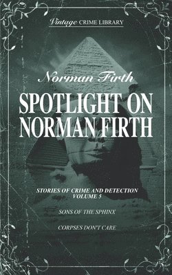 Spotlight on Norman Firth Volume 5 (contains Sons of the Sphinx and Corpses Don't Care 1