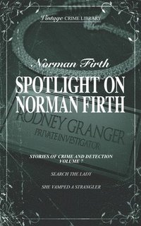 bokomslag Spotlight on Norman Firth - Stories of Crime & Detection Volume 7 (Search The Lady & She Vamped A Strangler)