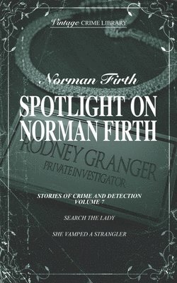 Spotlight on Norman Firth - Stories of Crime & Detection Volume 7 (Search The Lady & She Vamped A Strangler) 1