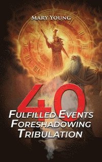 bokomslag 40 Fulfilled Events Foreshadowing Tribulation