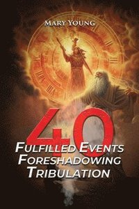bokomslag 40 Fulfilled Events Foreshadowing Tribulation