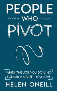 bokomslag People Who Pivot; When the job you do is no longer a career you love