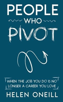 bokomslag People Who Pivot; When the job you do is no longer a career you love