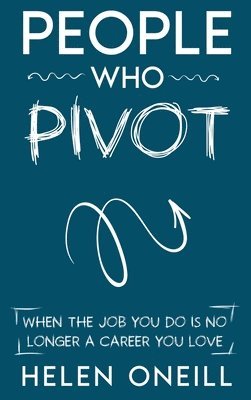 bokomslag People Who Pivot: When the job you do is no longer a career you love