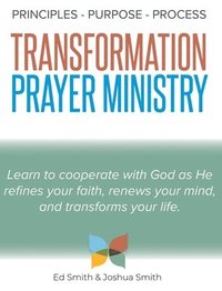 bokomslag The Principles, Purpose, and Process of Transformation Prayer Ministry