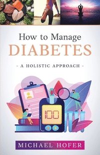 bokomslag How to Manage Diabetes; A Holistic Approach