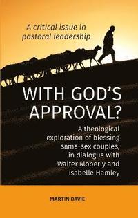 bokomslag WITH GOD'S APPROVAL? A theological exploration of blessing same-sex couples, in conversation with Walter Moberley and Isabelle Hamley
